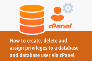 How to create, delete and assign privileges to a database and database user via cPanel.